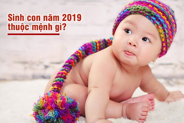 Sinh năm 2019 mệnh gì